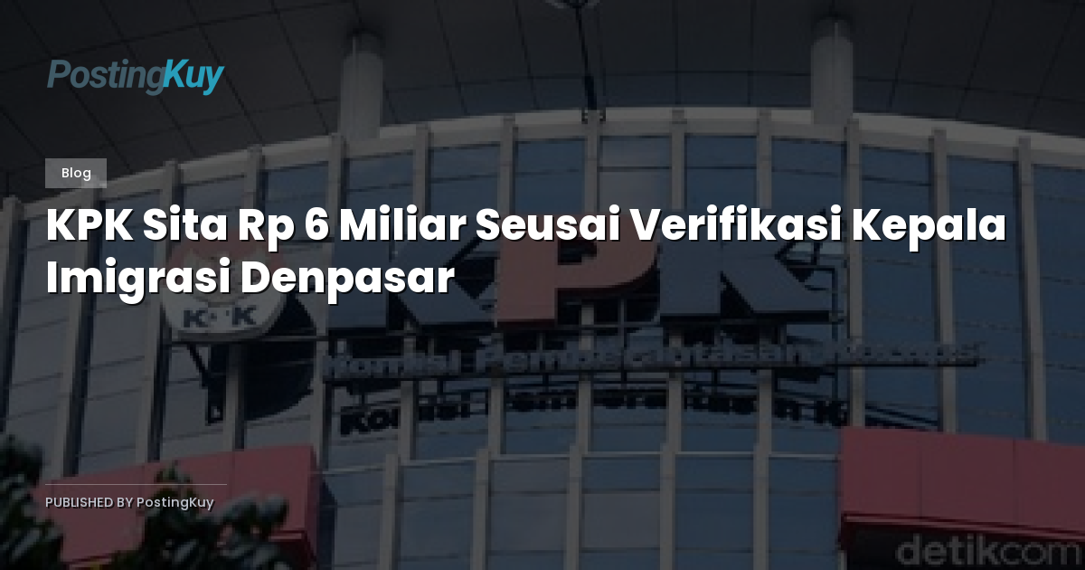 KPK Sita Rp 6 Miliar Seusai Verifikasi Kepala Imigrasi Denpasar