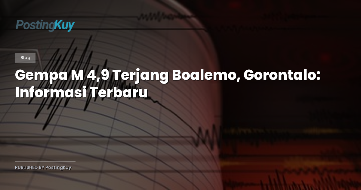 Gempa M 4,9 Terjang Boalemo, Gorontalo: Informasi Terbaru