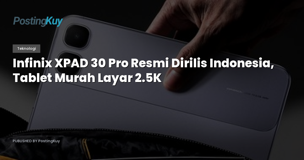 Infinix XPAD 30 Pro Resmi Dirilis Indonesia, Tablet Murah Layar 2.5K