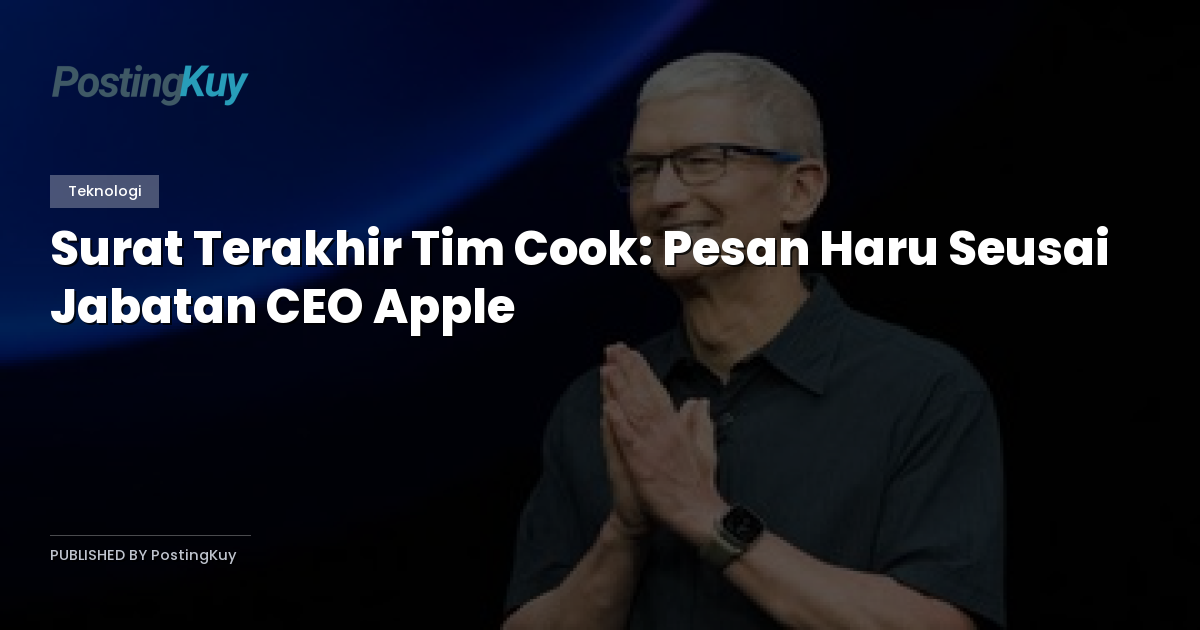 Surat Terakhir Tim Cook: Pesan Haru Seusai Jabatan CEO Apple