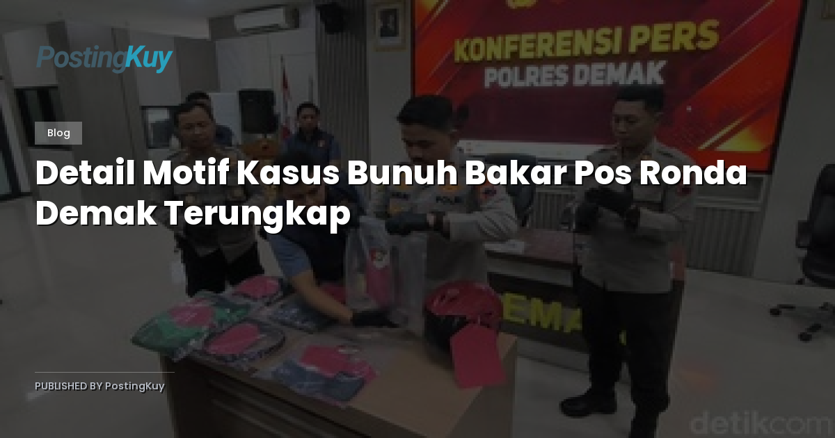 Detail Motif Kasus Bunuh Bakar Pos Ronda Demak Terungkap