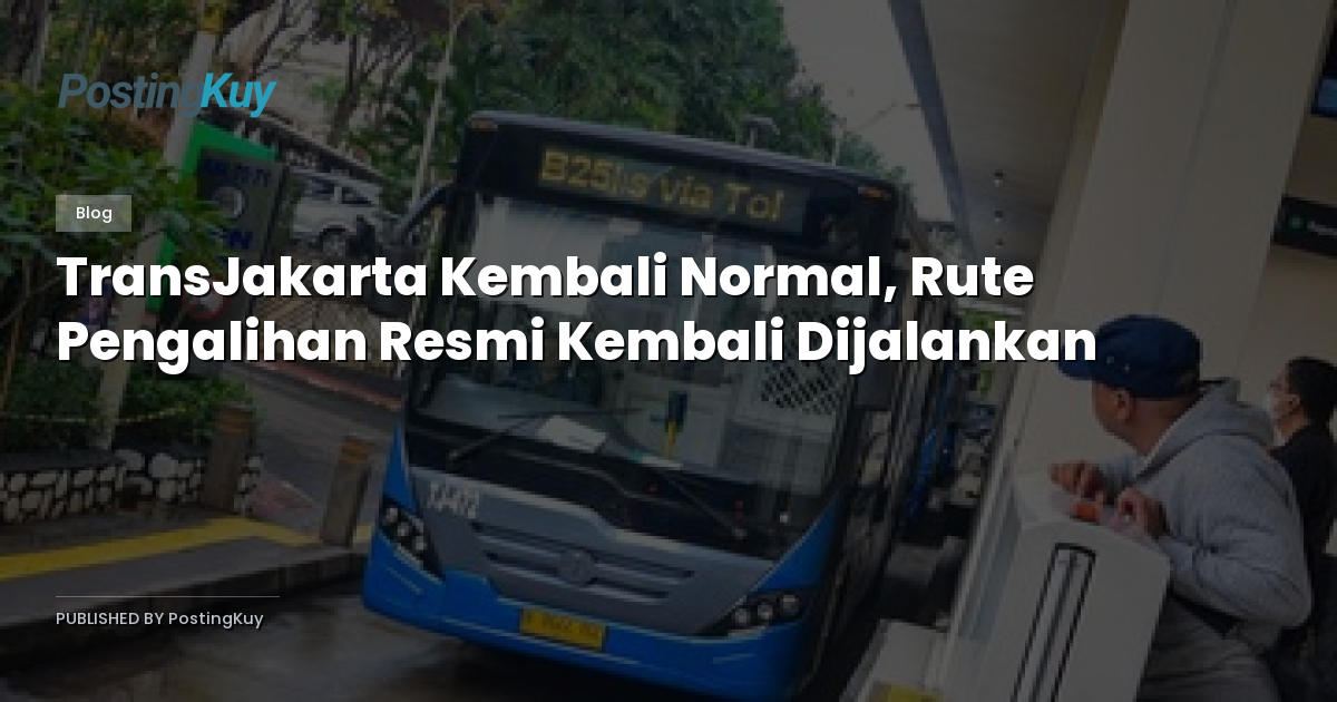 TransJakarta Kembali Normal, Rute Pengalihan Resmi Kembali Dijalankan
