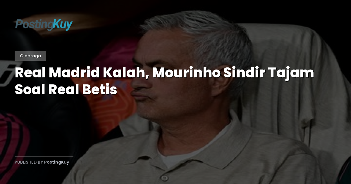 Real Madrid Kalah, Mourinho Sindir Tajam Soal Real Betis