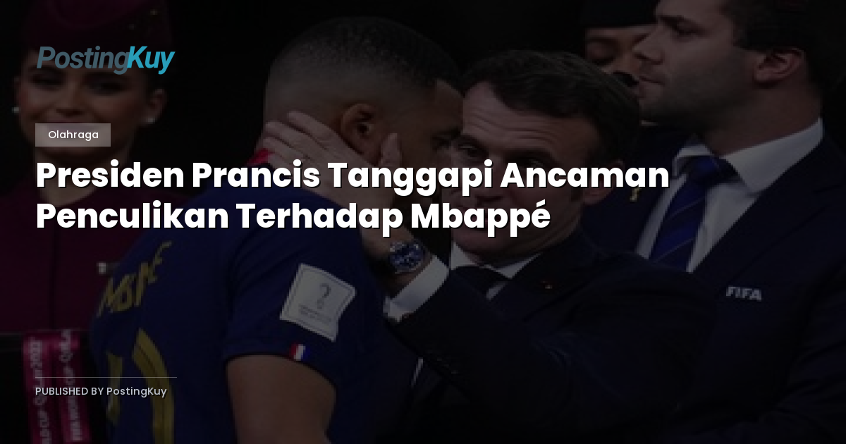 Presiden Prancis Tanggapi Ancaman Penculikan Terhadap Mbappé