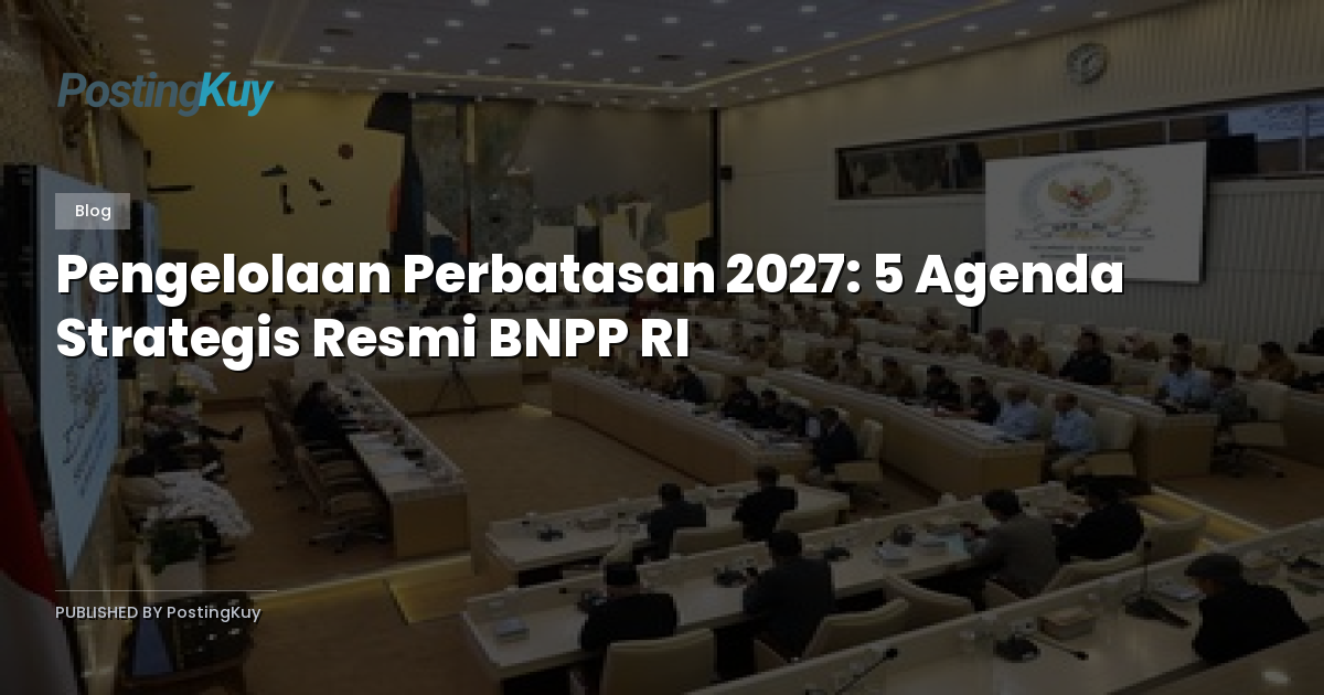 Pengelolaan Perbatasan 2027: 5 Agenda Strategis Resmi BNPP RI