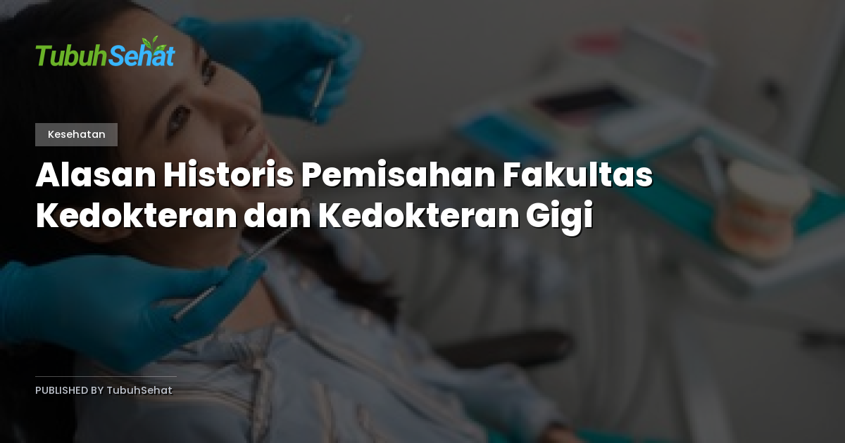 Alasan Historis Pemisahan Fakultas Kedokteran dan Kedokteran Gigi