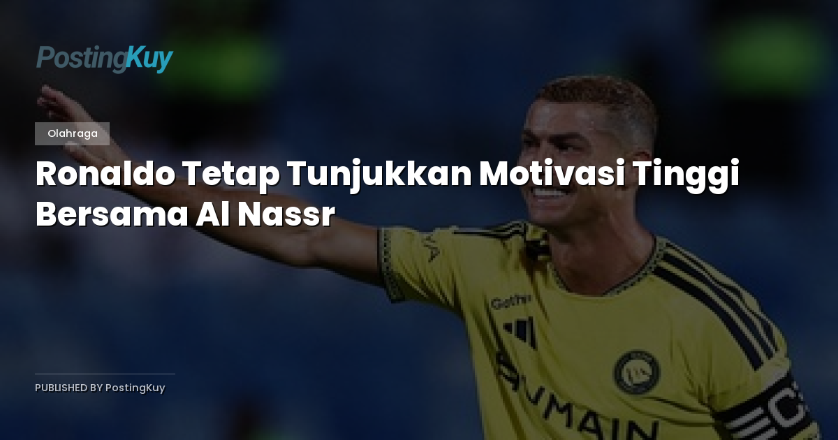 Ronaldo Tetap Tunjukkan Motivasi Tinggi Bersama Al Nassr