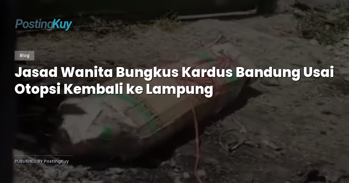 Jasad Wanita Bungkus Kardus Bandung Usai Otopsi Kembali ke Lampung
