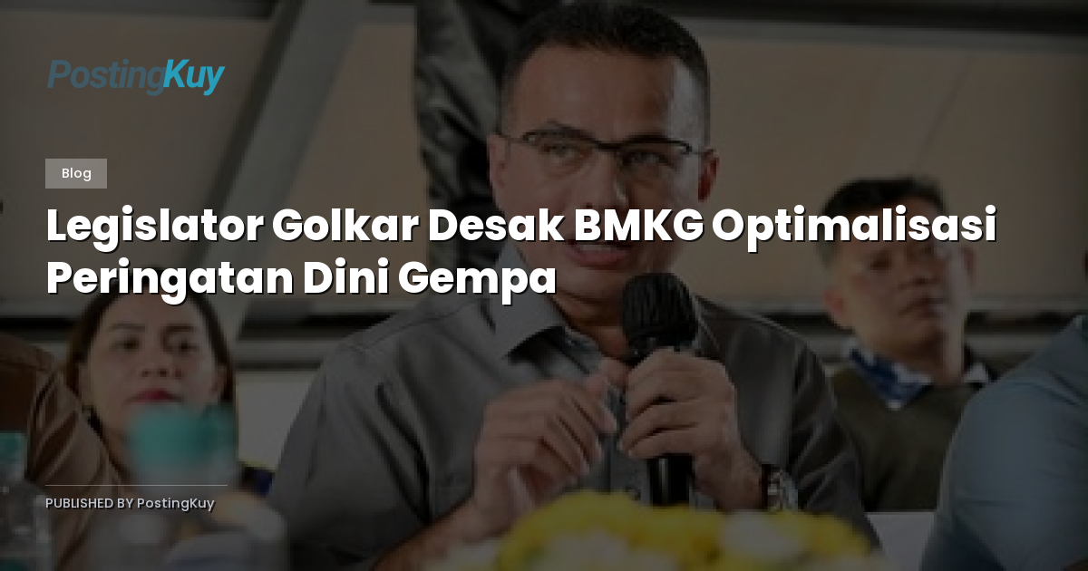 Legislator Golkar Desak BMKG Optimalisasi Peringatan Dini Gempa