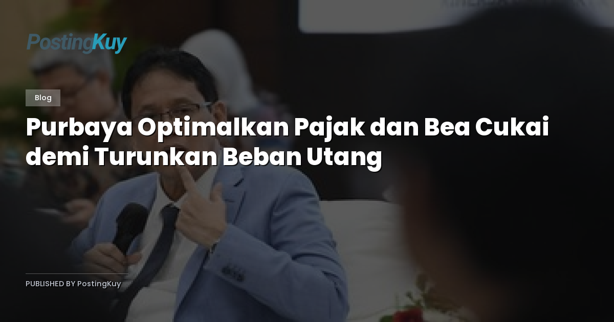 Purbaya Optimalkan Pajak dan Bea Cukai demi Turunkan Beban Utang