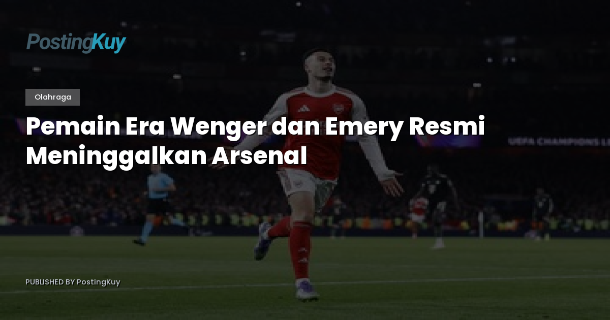 Pemain Era Wenger dan Emery Resmi Meninggalkan Arsenal