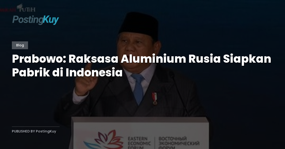 Prabowo: Raksasa Aluminium Rusia Siapkan Pabrik di Indonesia