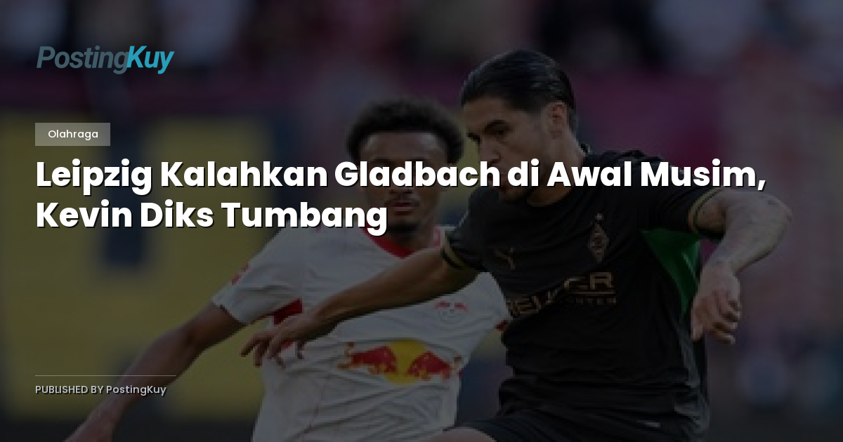 Leipzig Kalahkan Gladbach di Awal Musim, Kevin Diks Tumbang