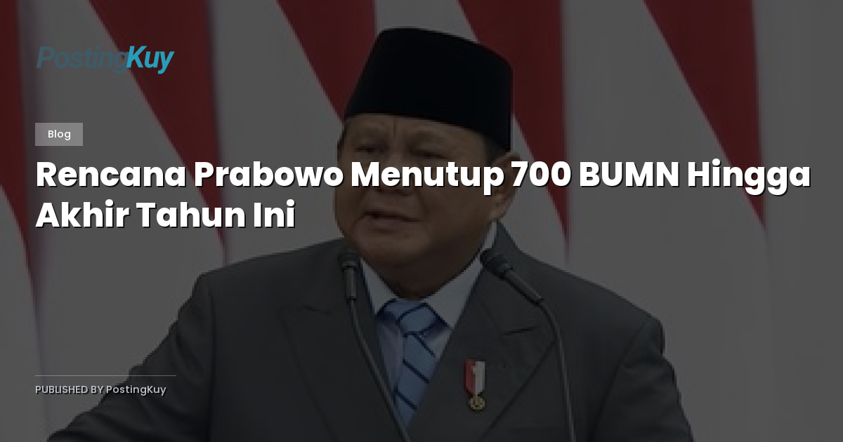 Rencana Prabowo Menutup 700 BUMN Hingga Akhir Tahun Ini