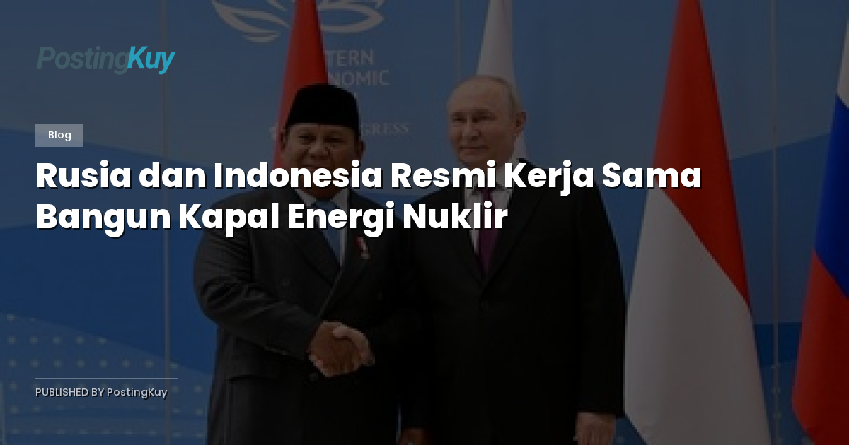 Rusia dan Indonesia Resmi Kerja Sama Bangun Kapal Energi Nuklir