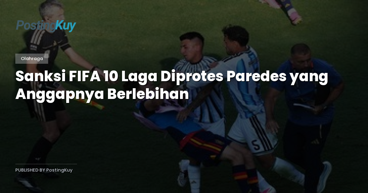 Sanksi FIFA 10 Laga Diprotes Paredes yang Anggapnya Berlebihan