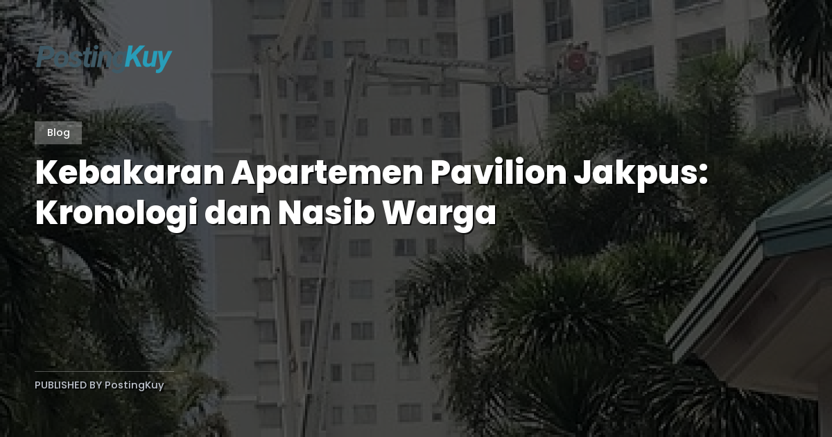 Kebakaran Apartemen Pavilion Jakpus: Kronologi dan Nasib Warga