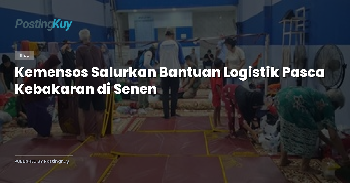 Kemensos Salurkan Bantuan Logistik Pasca Kebakaran di Senen