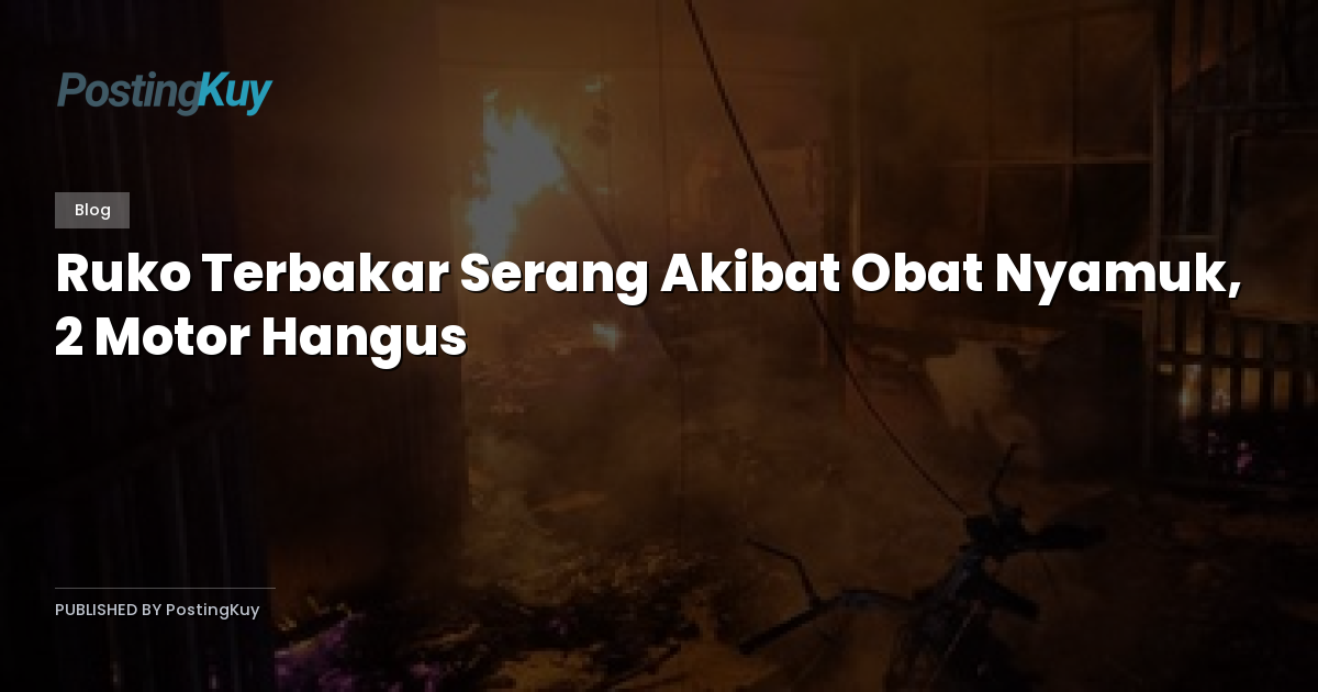 Ruko Terbakar Serang Akibat Obat Nyamuk, 2 Motor Hangus