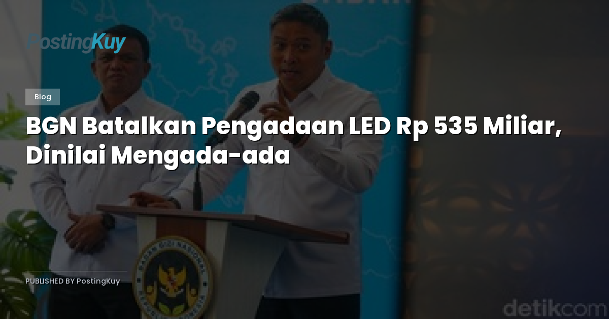BGN Batalkan Pengadaan LED Rp 535 Miliar, Dinilai Mengada-ada
