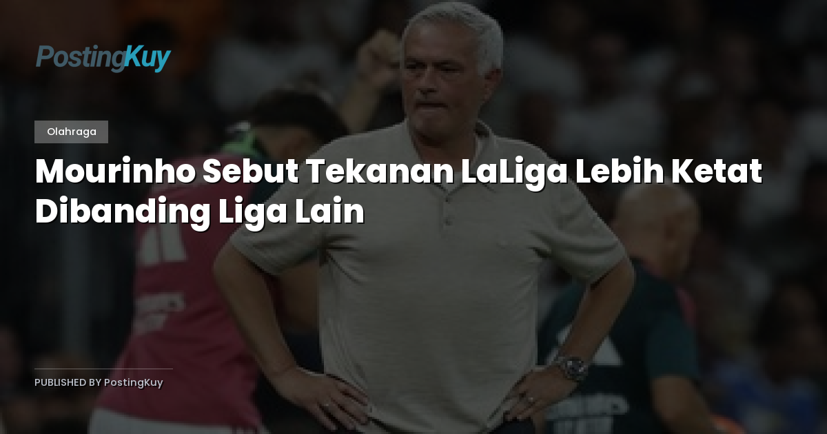 Mourinho Sebut Tekanan LaLiga Lebih Ketat Dibanding Liga Lain