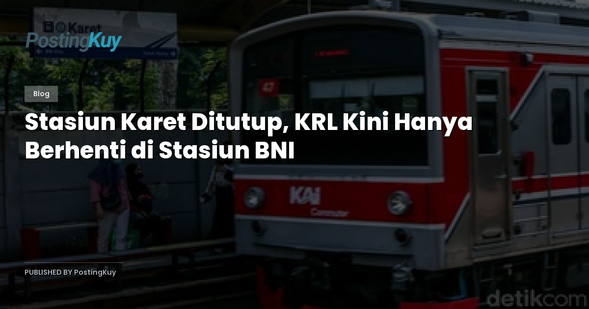 Stasiun Karet Ditutup, KRL Kini Hanya Berhenti di Stasiun BNI