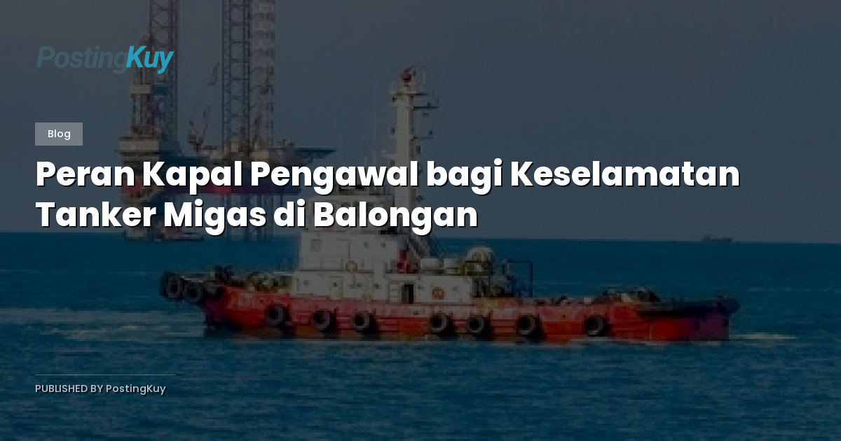 Peran Kapal Pengawal bagi Keselamatan Tanker Migas di Balongan