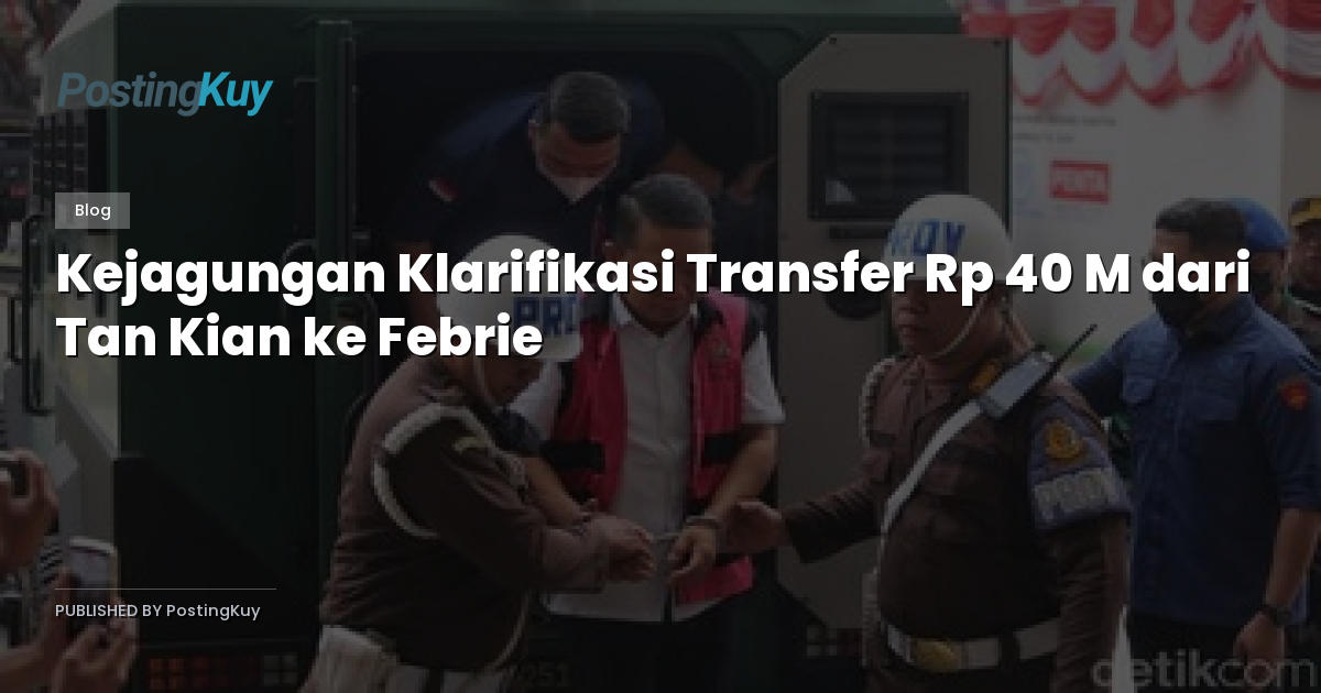 Kejagungan Klarifikasi Transfer Rp 40 M dari Tan Kian ke Febrie