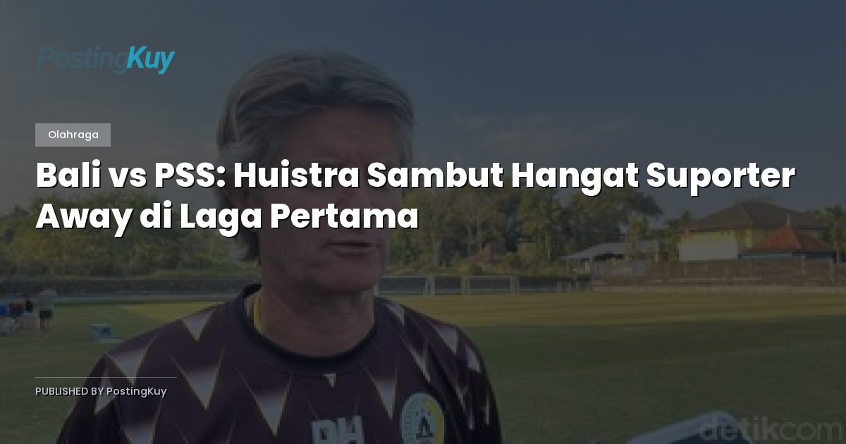 Bali vs PSS: Huistra Sambut Hangat Suporter Away di Laga Pertama