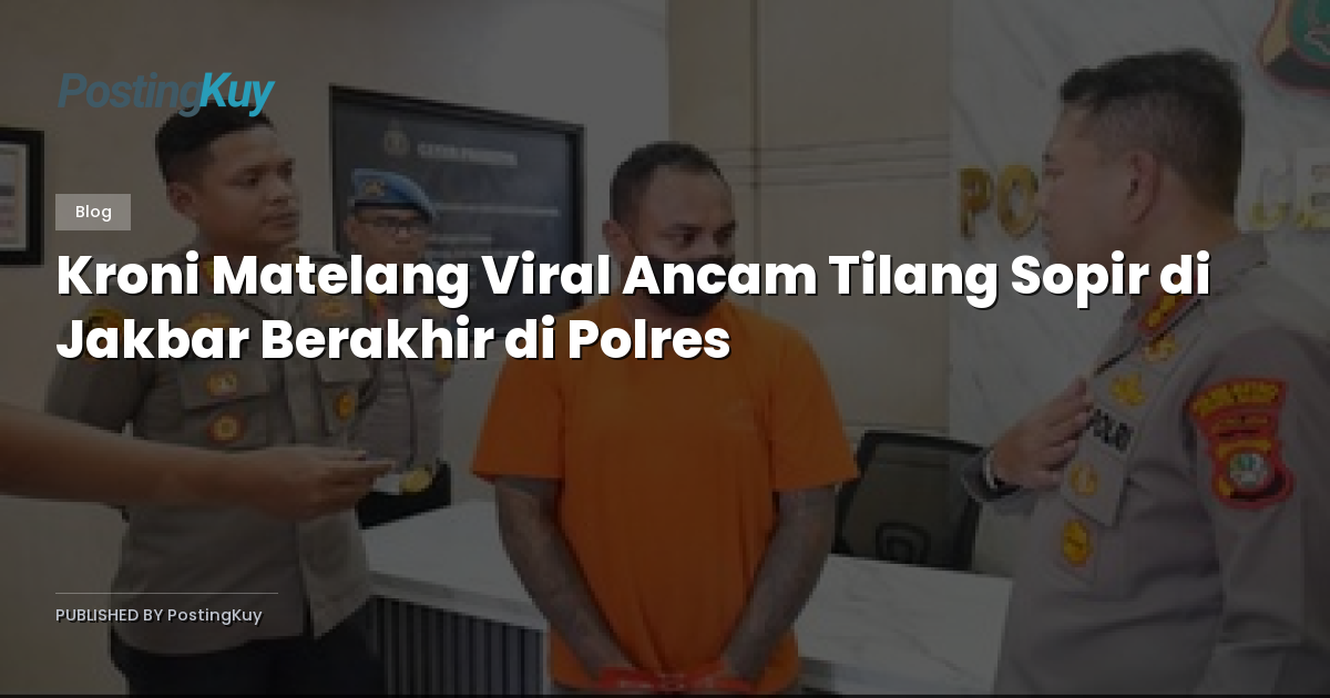 Kroni Matelang Viral Ancam Tilang Sopir di Jakbar Berakhir di Polres