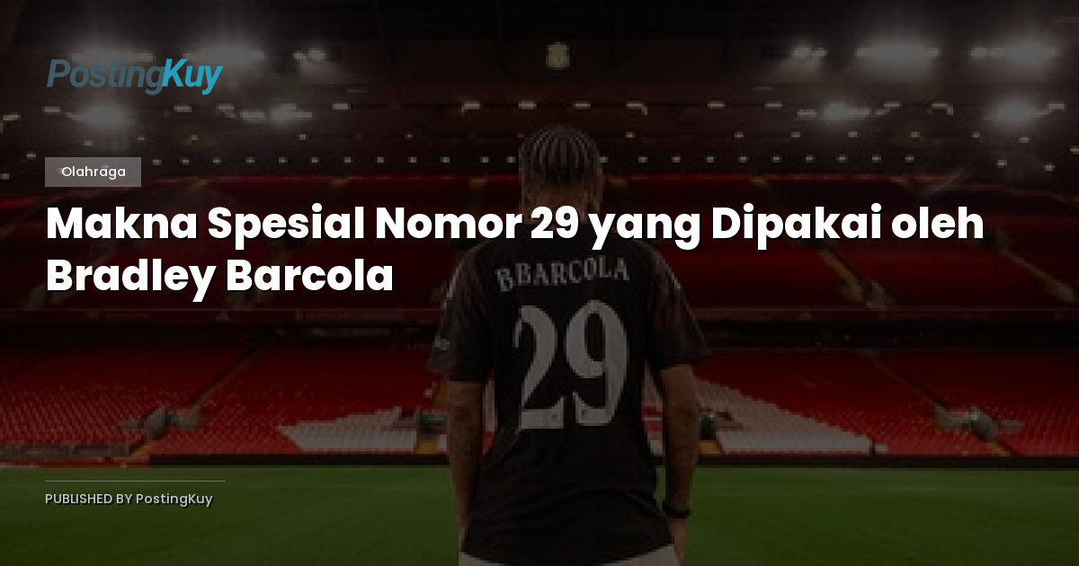 Makna Spesial Nomor 29 yang Dipakai oleh Bradley Barcola