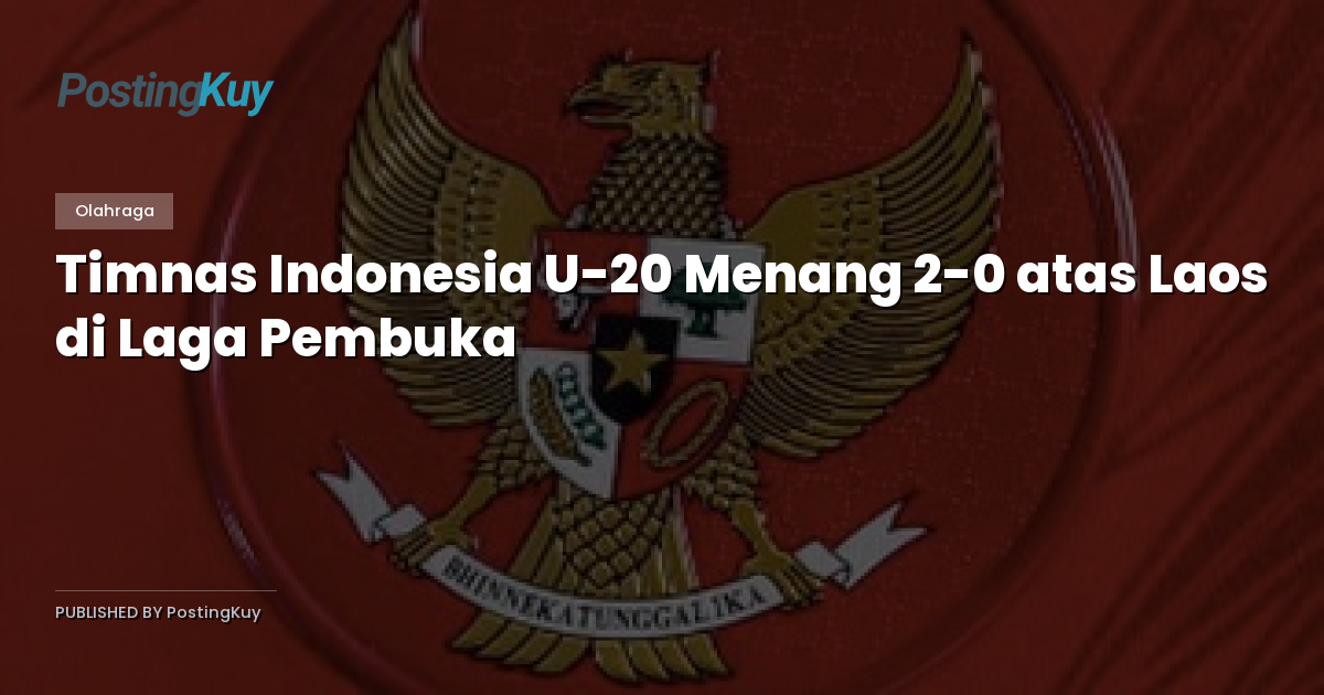 Timnas Indonesia U-20 Menang 2-0 atas Laos di Laga Pembuka