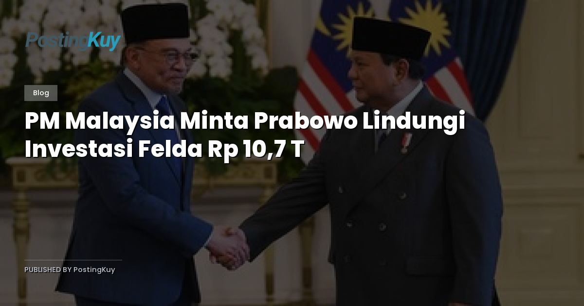 PM Malaysia Minta Prabowo Lindungi Investasi Felda Rp 10,7 T