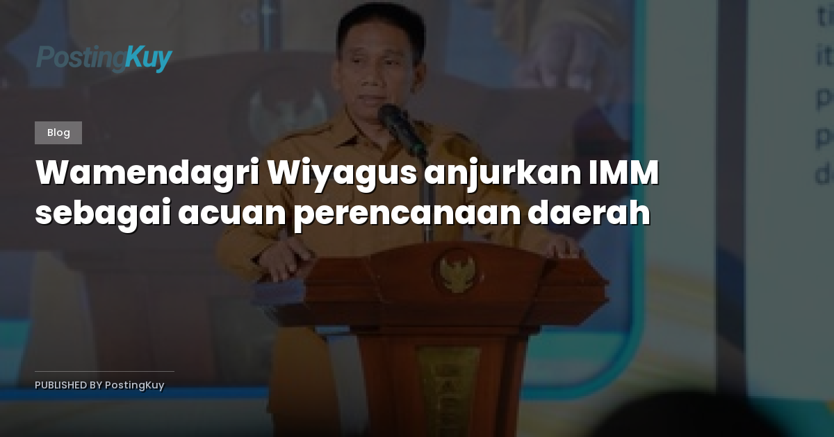 Wamendagri Wiyagus anjurkan IMM sebagai acuan perencanaan daerah