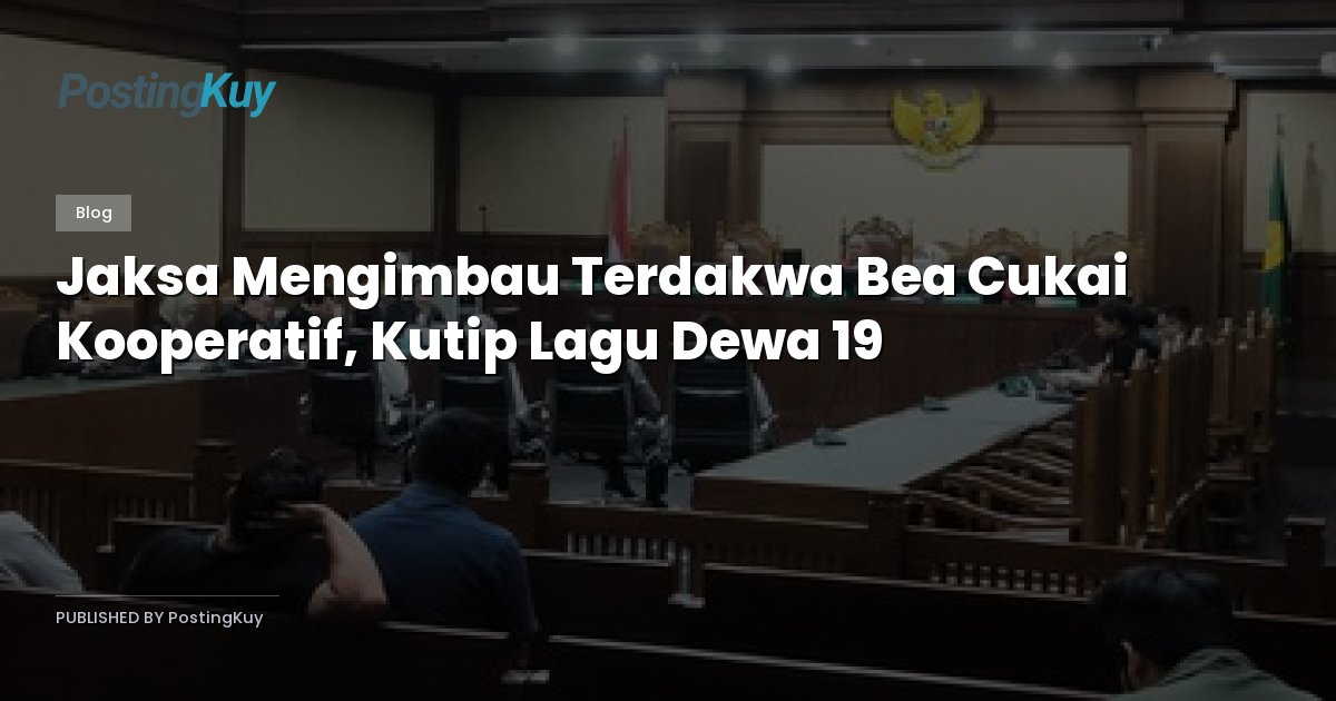 Jaksa Mengimbau Terdakwa Bea Cukai Kooperatif, Kutip Lagu Dewa 19