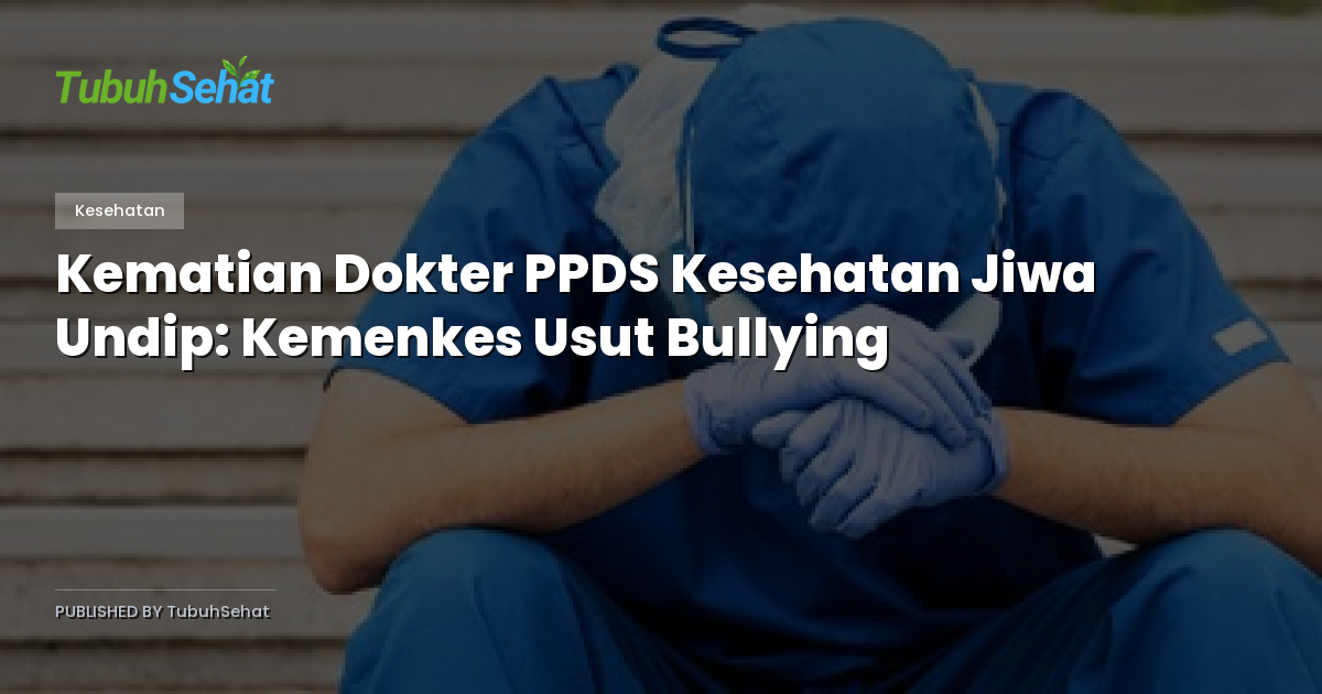 Kematian Dokter PPDS Kesehatan Jiwa Undip: Kemenkes Usut Bullying