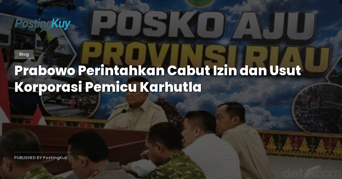 Prabowo Perintahkan Cabut Izin dan Usut Korporasi Pemicu Karhutla