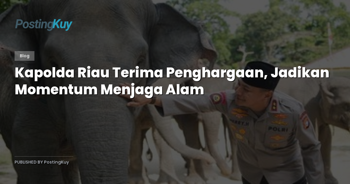 Kapolda Riau Terima Penghargaan, Jadikan Momentum Menjaga Alam