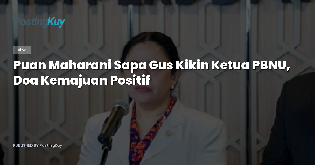 Puan Maharani Sapa Gus Kikin Ketua PBNU, Doa Kemajuan Positif