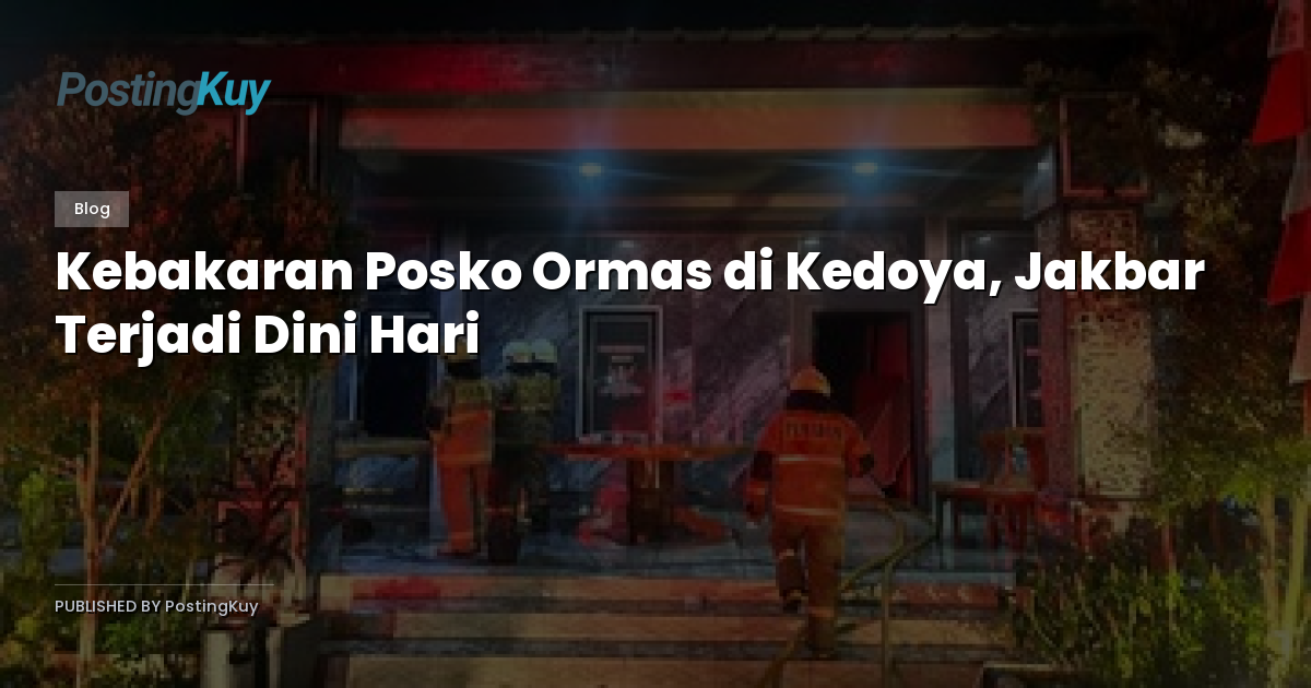Kebakaran Posko Ormas di Kedoya, Jakbar Terjadi Dini Hari