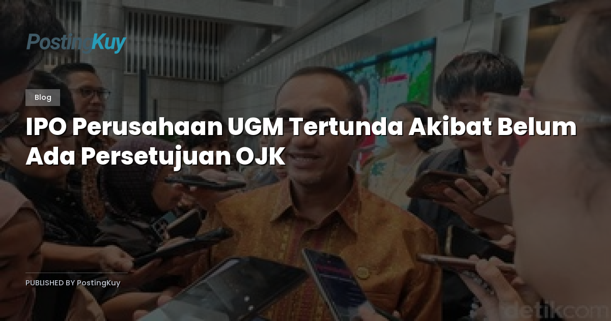 IPO Perusahaan UGM Tertunda Akibat Belum Ada Persetujuan OJK
