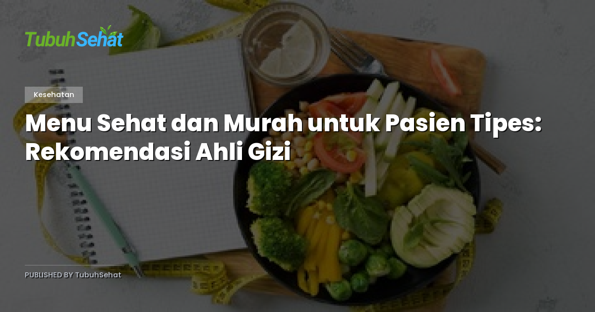 Menu Sehat dan Murah untuk Pasien Tipes: Rekomendasi Ahli Gizi
