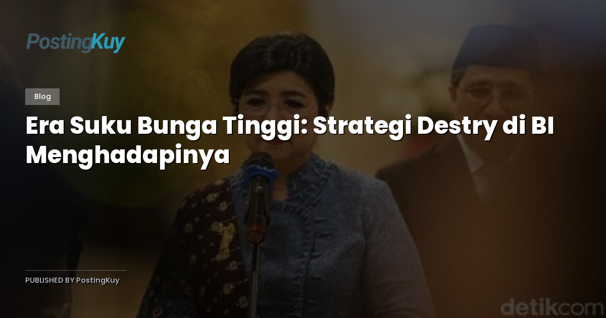 Era Suku Bunga Tinggi: Strategi Destry di BI Menghadapinya