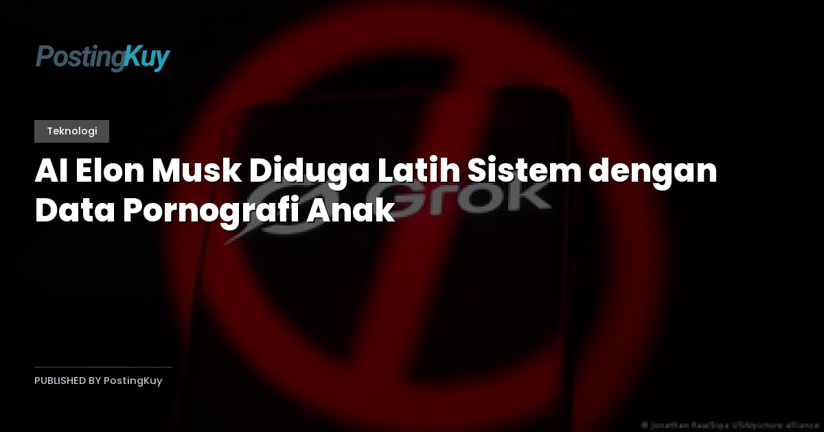 AI Elon Musk Diduga Latih Sistem dengan Data Pornografi Anak