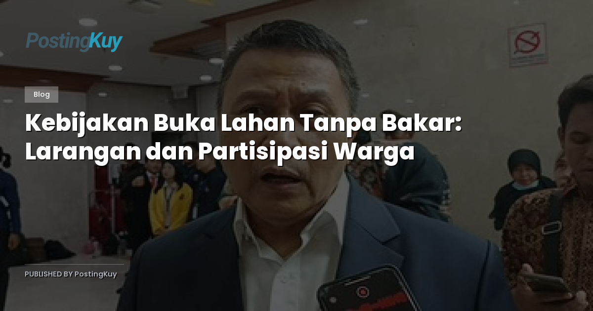Kebijakan Buka Lahan Tanpa Bakar: Larangan dan Partisipasi Warga