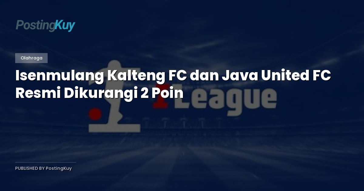 Isenmulang Kalteng FC dan Java United FC Resmi Dikurangi 2 Poin
