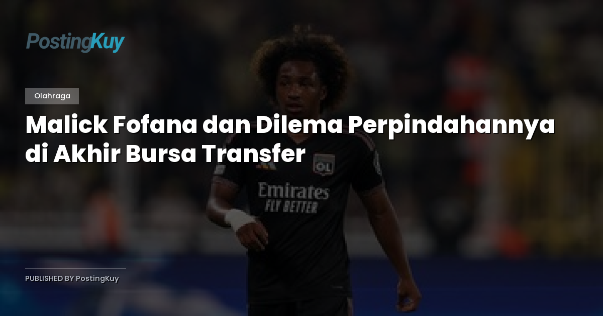 Malick Fofana dan Dilema Perpindahannya di Akhir Bursa Transfer