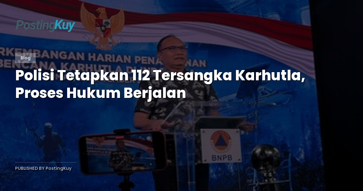 Polisi Tetapkan 112 Tersangka Karhutla, Proses Hukum Berjalan