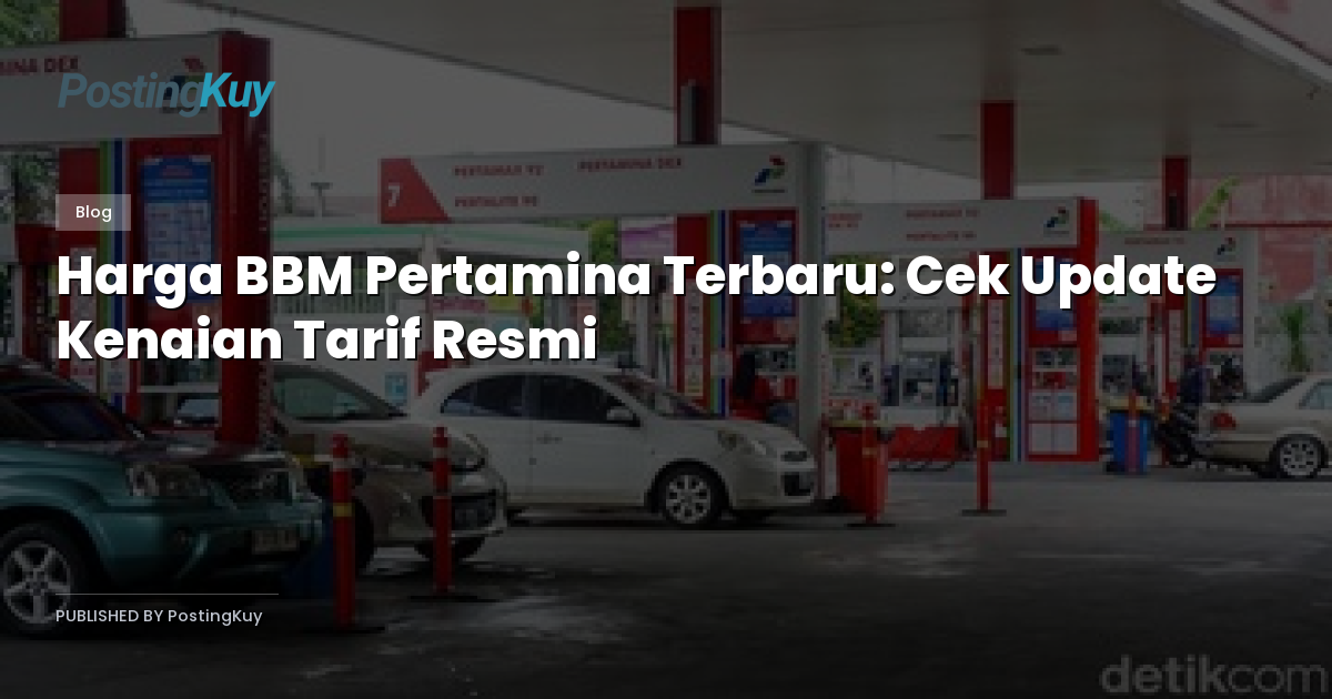 Harga BBM Pertamina Terbaru: Cek Update Kenaian Tarif Resmi
