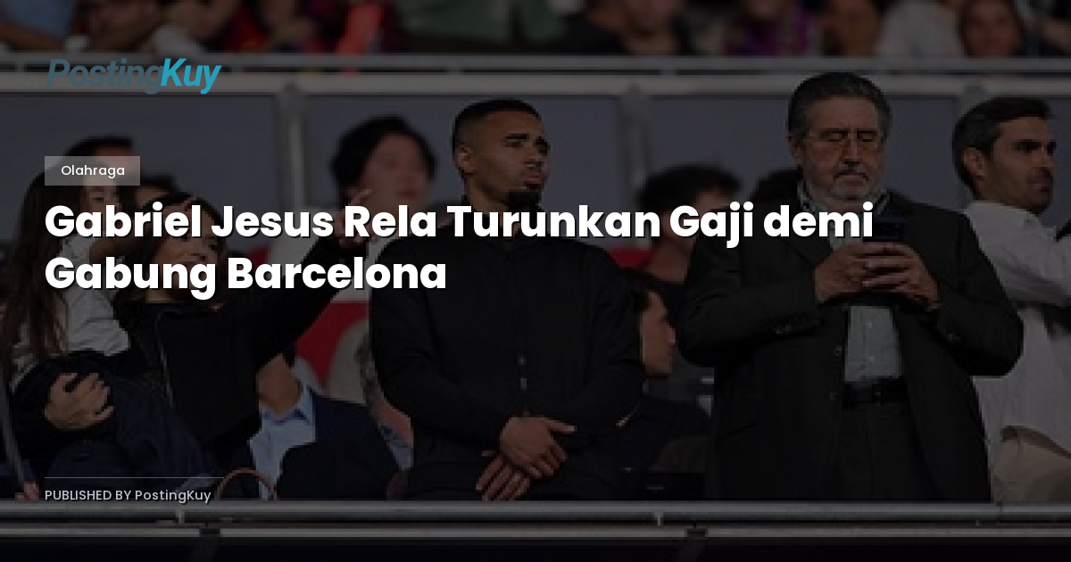 Gabriel Jesus Rela Turunkan Gaji demi Gabung Barcelona